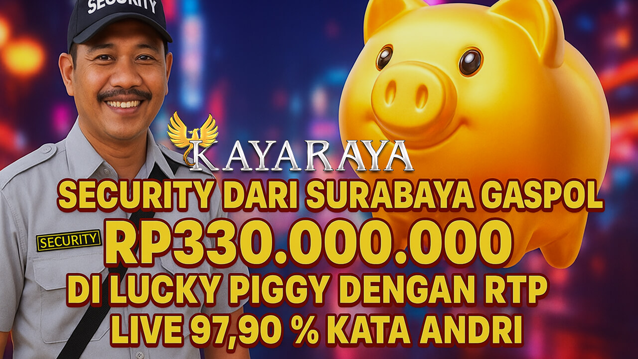 Security dari Surabaya Gaspol Rp330.000.000 di Lucky Piggy dengan RTP Live 97,90% Kata Andri, Sultan Cuan Bersama KAYARAYA